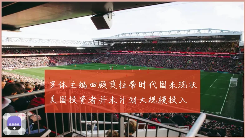 罗体主编回顾莫拉蒂时代国米现状美国投资者并未计划大规模投入